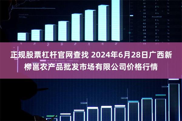 正规股票杠杆官网查找 2024年6月28日广西新柳邕农产品批发市场有限公司价格行情