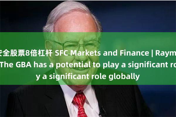 安全股票8倍杠杆 SFC Markets and Finance | Raymond Yeung: The GBA has a potential to play a significant role