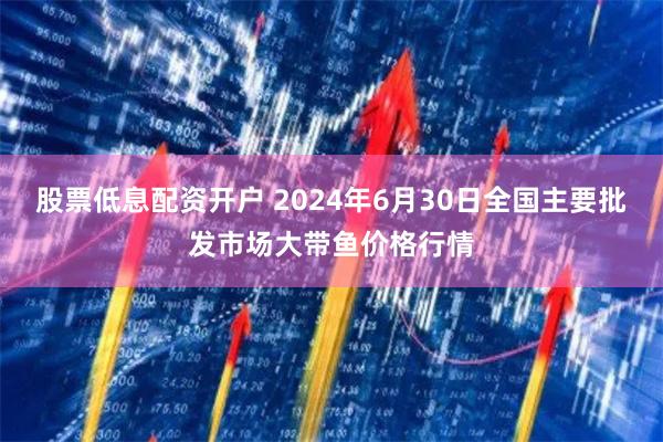 股票低息配资开户 2024年6月30日全国主要批发市场大