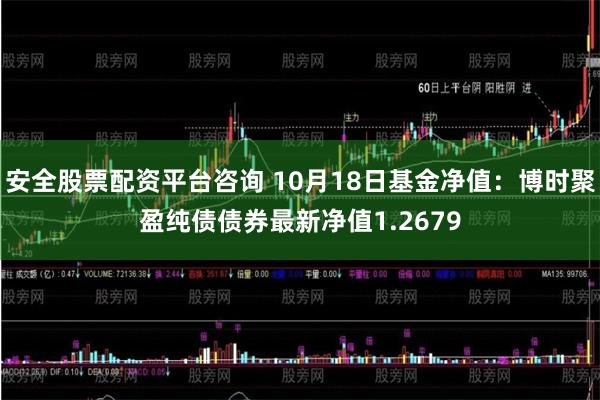 安全股票配资平台咨询 10月18日基金净值：博时聚盈纯债