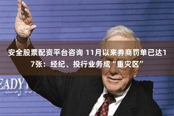 安全股票配资平台咨询 11月以来券商罚单已达17张：经纪、投行业务成“重灾区”